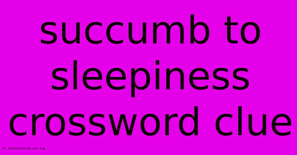 Succumb To Sleepiness Crossword Clue