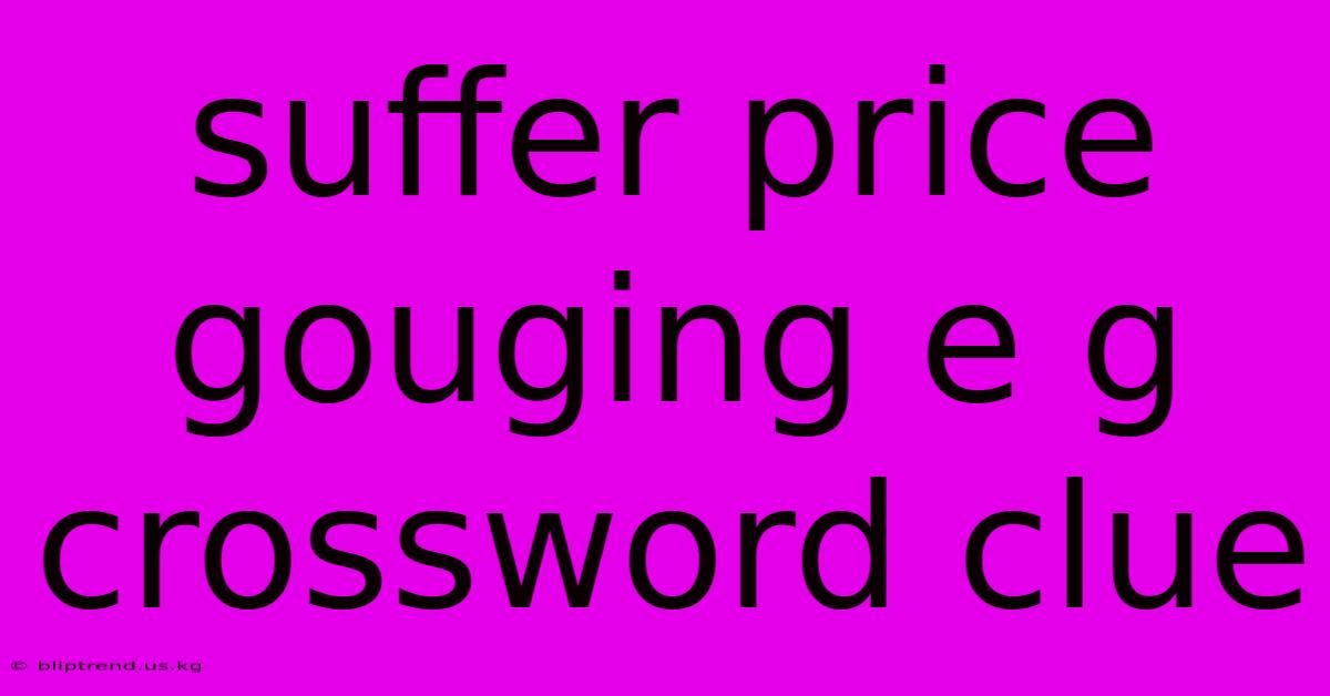 Suffer Price Gouging E G Crossword Clue