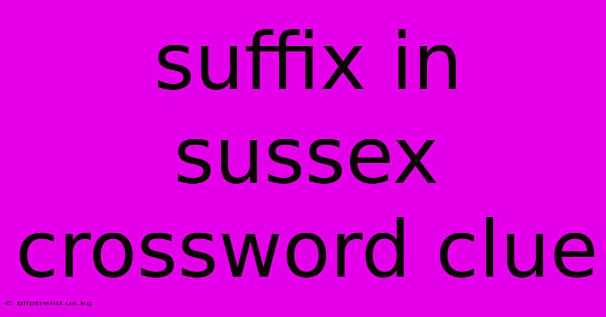 Suffix In Sussex Crossword Clue