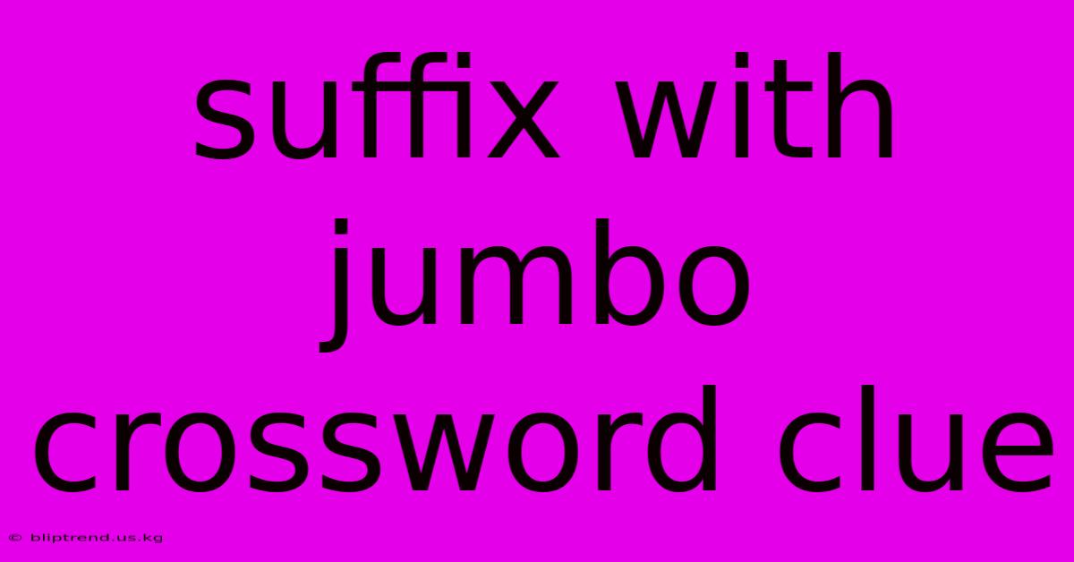 Suffix With Jumbo Crossword Clue