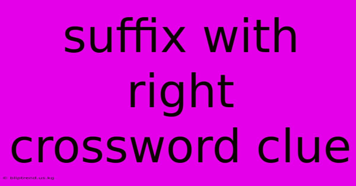 Suffix With Right Crossword Clue