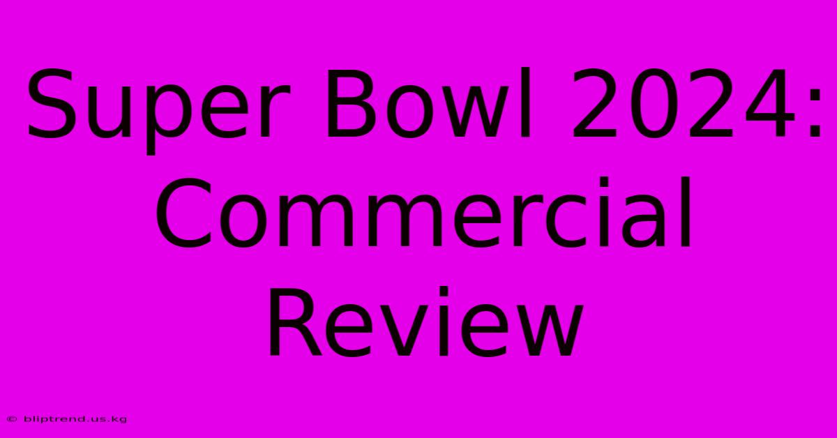 Super Bowl 2024: Commercial Review