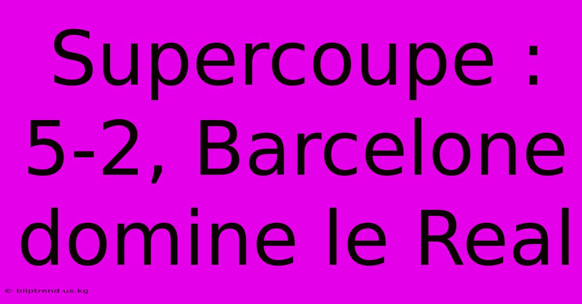 Supercoupe : 5-2, Barcelone Domine Le Real