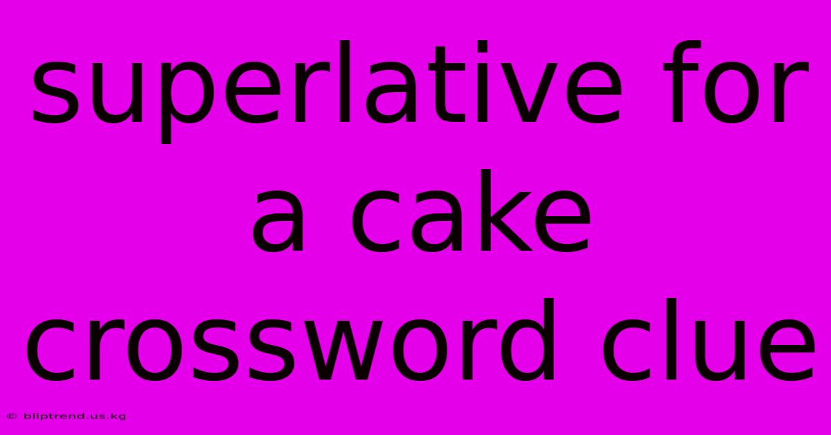 Superlative For A Cake Crossword Clue