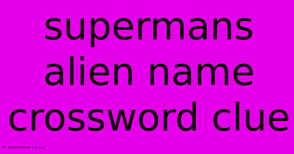 Supermans Alien Name Crossword Clue