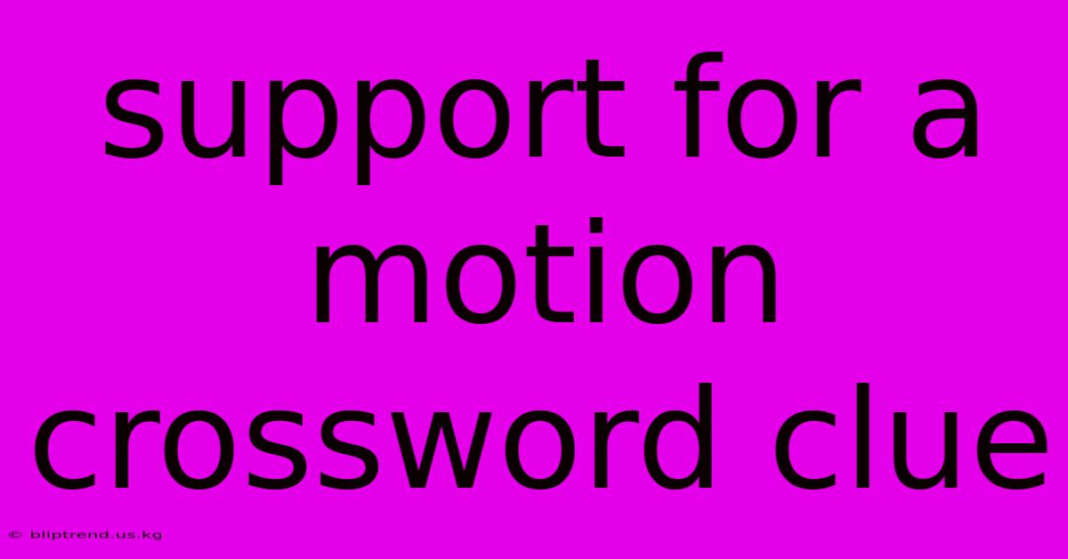 Support For A Motion Crossword Clue