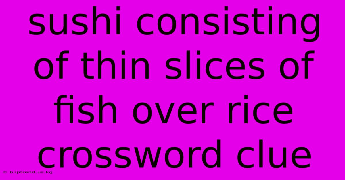 Sushi Consisting Of Thin Slices Of Fish Over Rice Crossword Clue