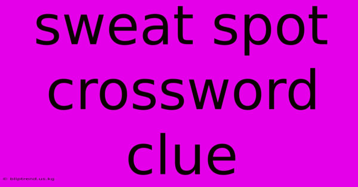 Sweat Spot Crossword Clue