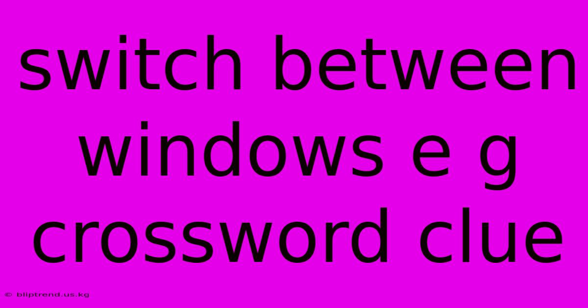 Switch Between Windows E G Crossword Clue