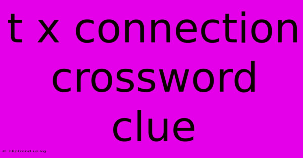 T X Connection Crossword Clue