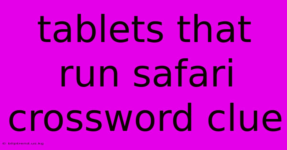 Tablets That Run Safari Crossword Clue