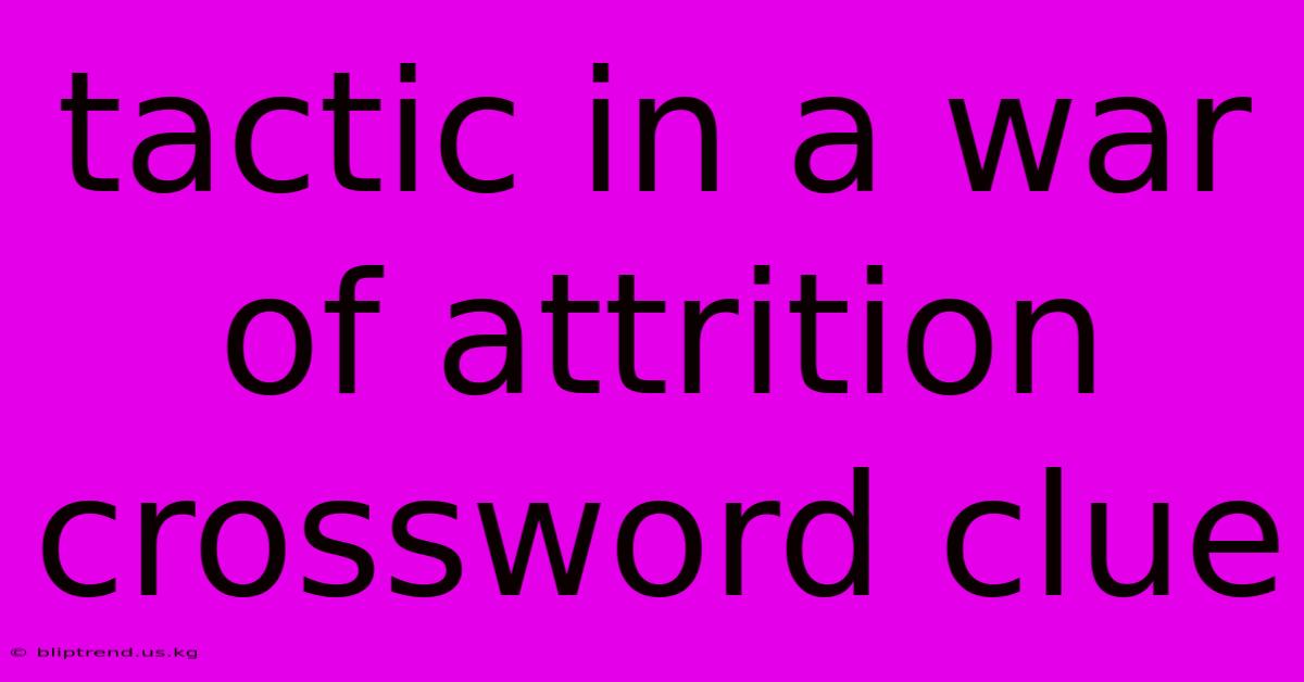 Tactic In A War Of Attrition Crossword Clue