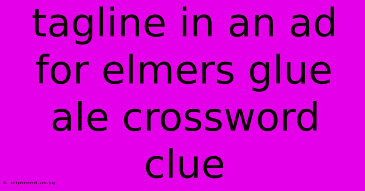 Tagline In An Ad For Elmers Glue Ale Crossword Clue