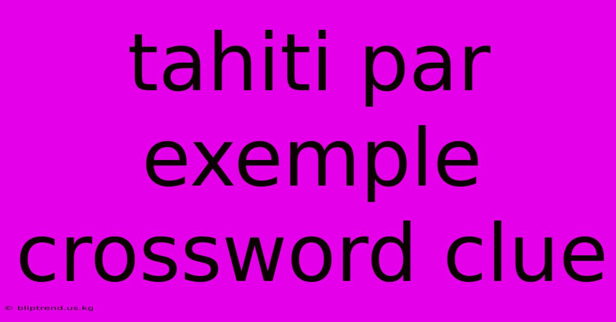 Tahiti Par Exemple Crossword Clue