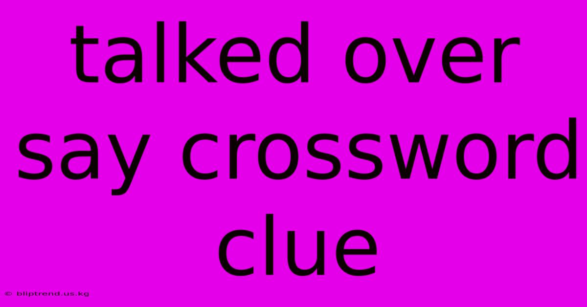 Talked Over Say Crossword Clue