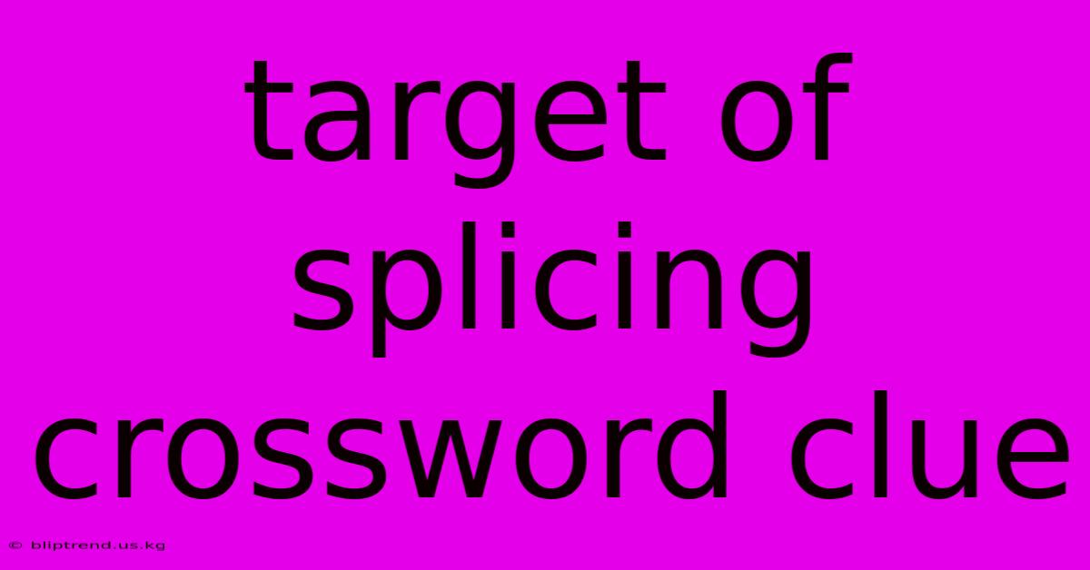 Target Of Splicing Crossword Clue