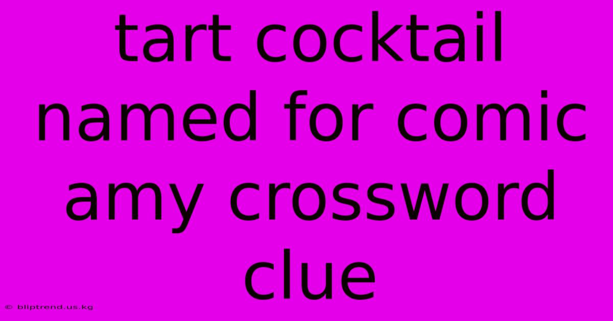 Tart Cocktail Named For Comic Amy Crossword Clue