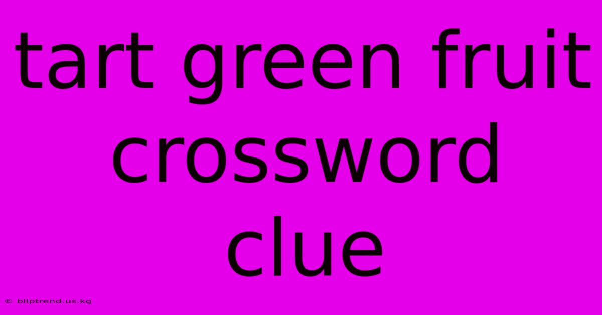 Tart Green Fruit Crossword Clue