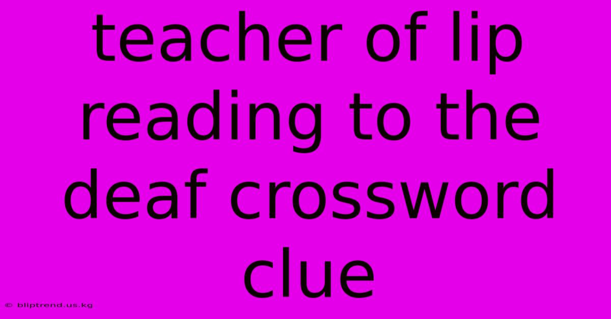 Teacher Of Lip Reading To The Deaf Crossword Clue