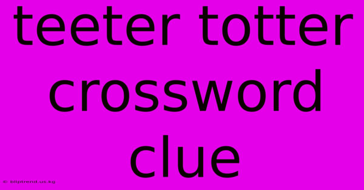 Teeter Totter Crossword Clue