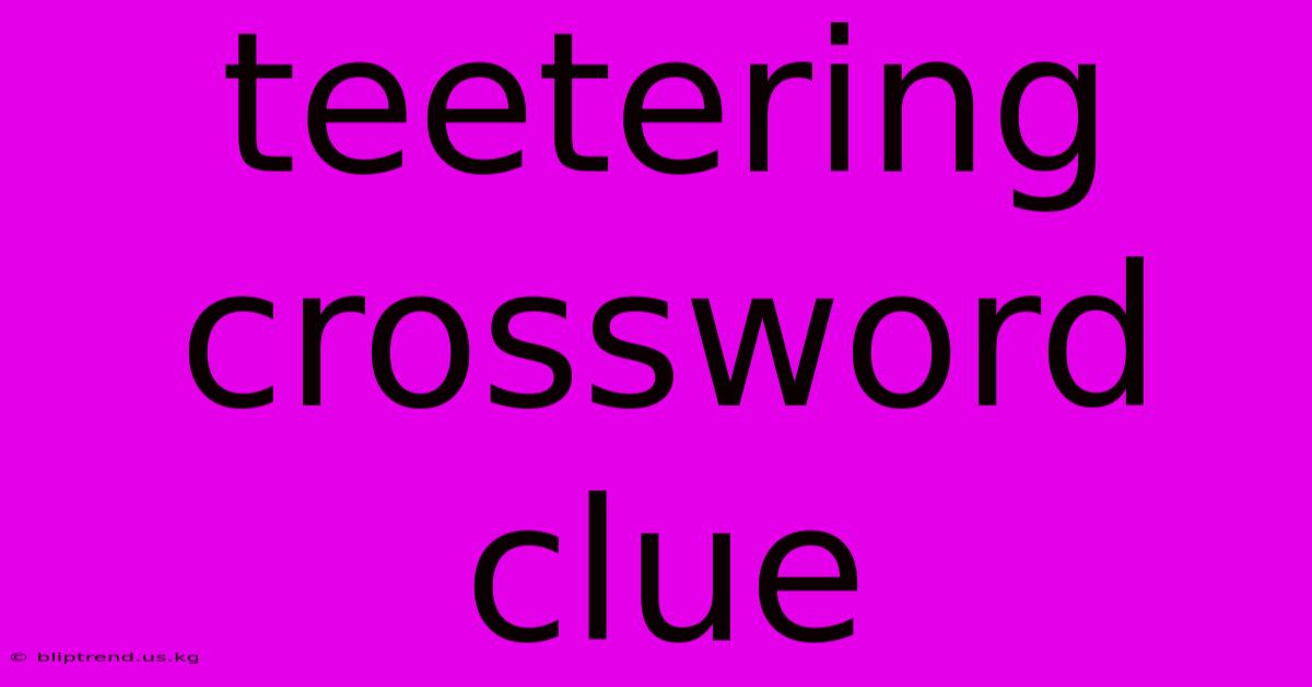 Teetering Crossword Clue