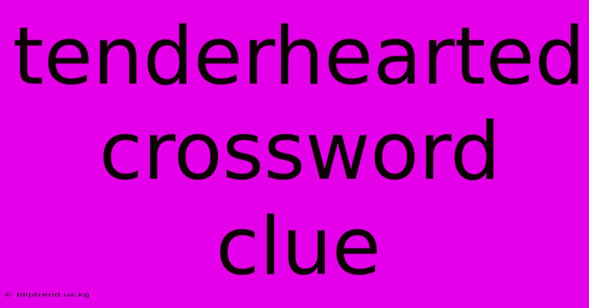 Tenderhearted Crossword Clue