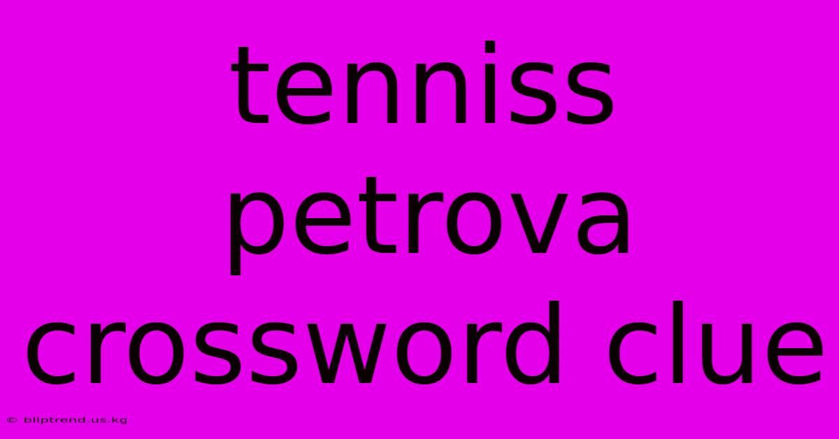 Tenniss Petrova Crossword Clue