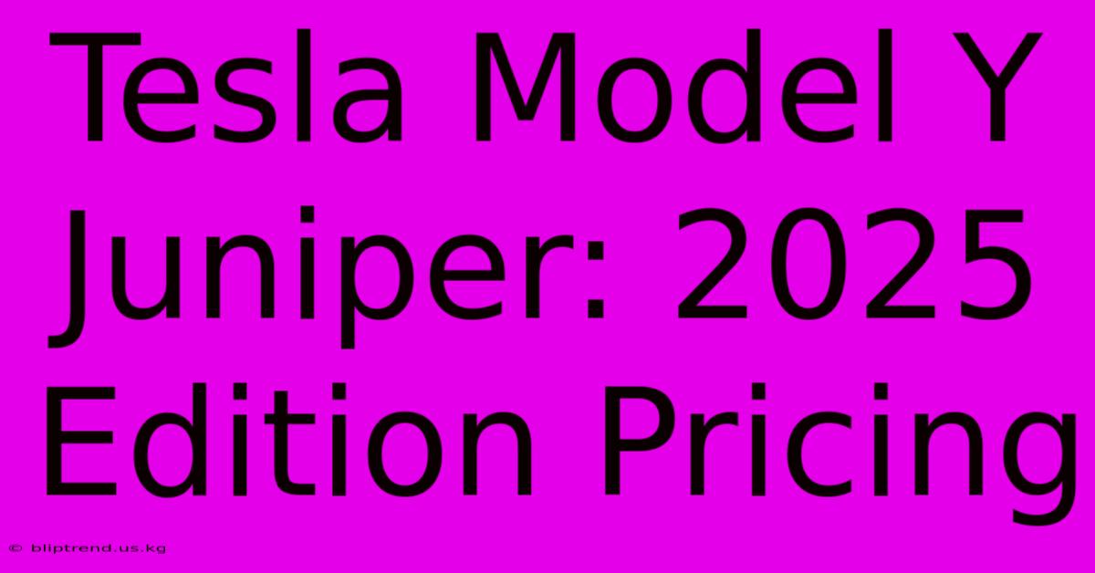 Tesla Model Y Juniper: 2025 Edition Pricing