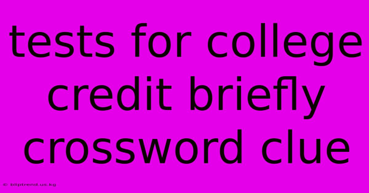 Tests For College Credit Briefly Crossword Clue