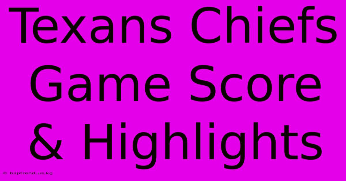 Texans Chiefs Game Score & Highlights