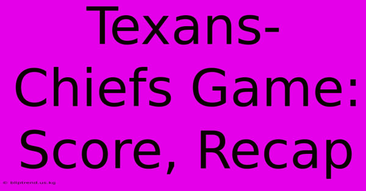 Texans-Chiefs Game: Score, Recap