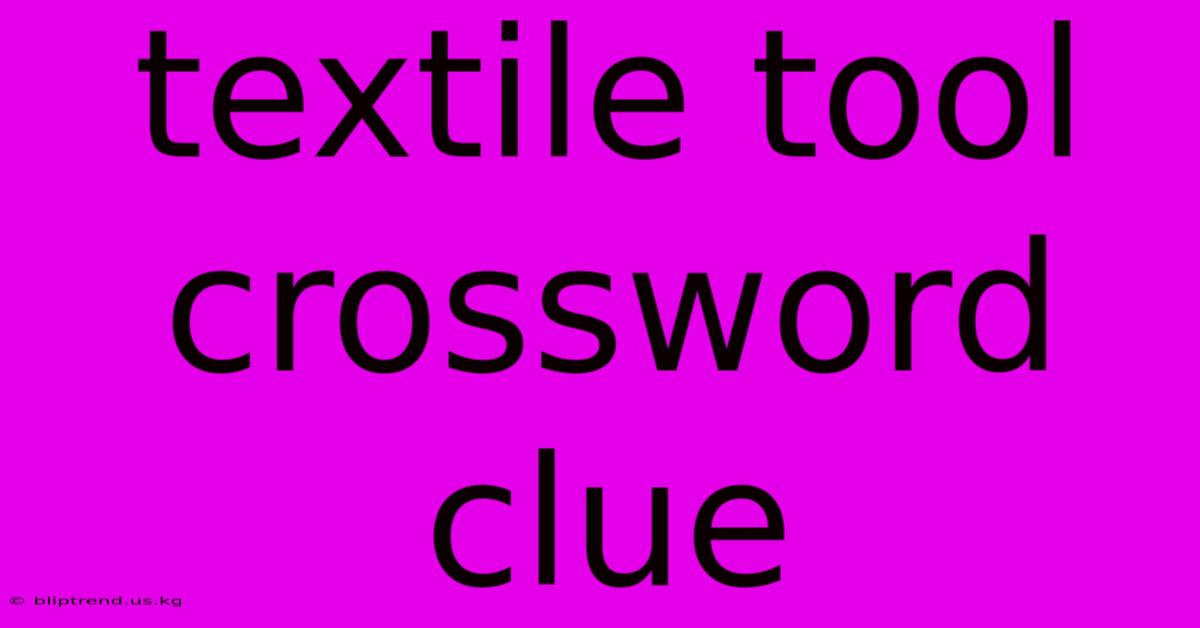 Textile Tool Crossword Clue