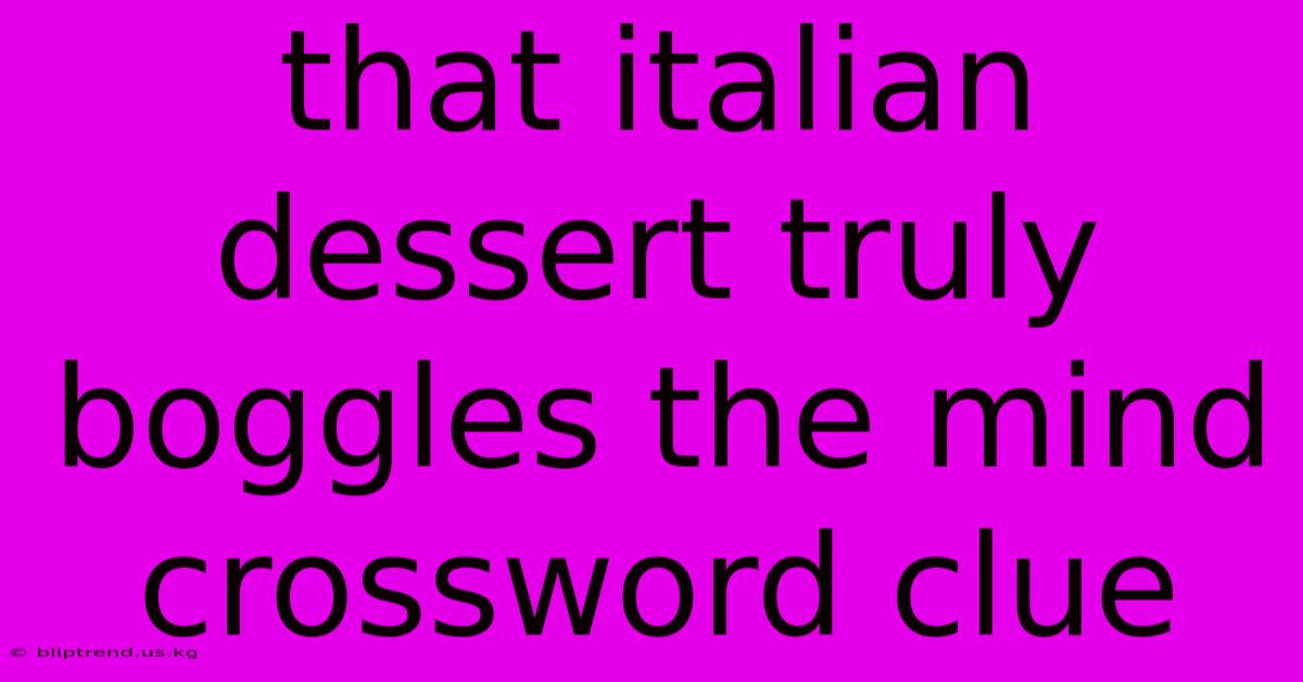 That Italian Dessert Truly Boggles The Mind Crossword Clue