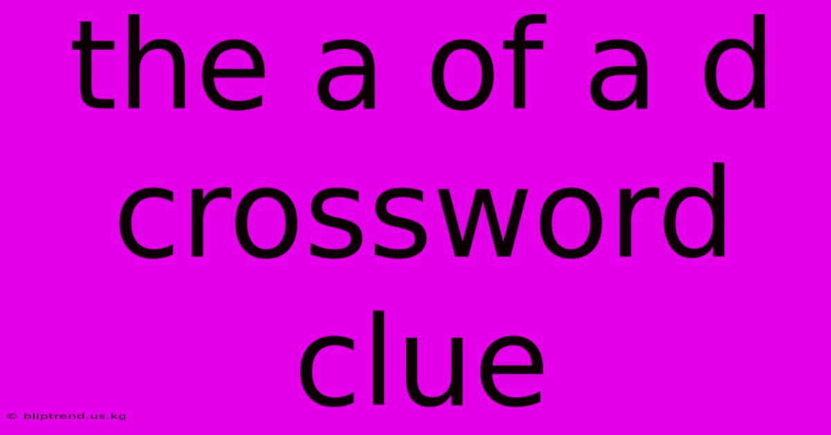 The A Of A D Crossword Clue