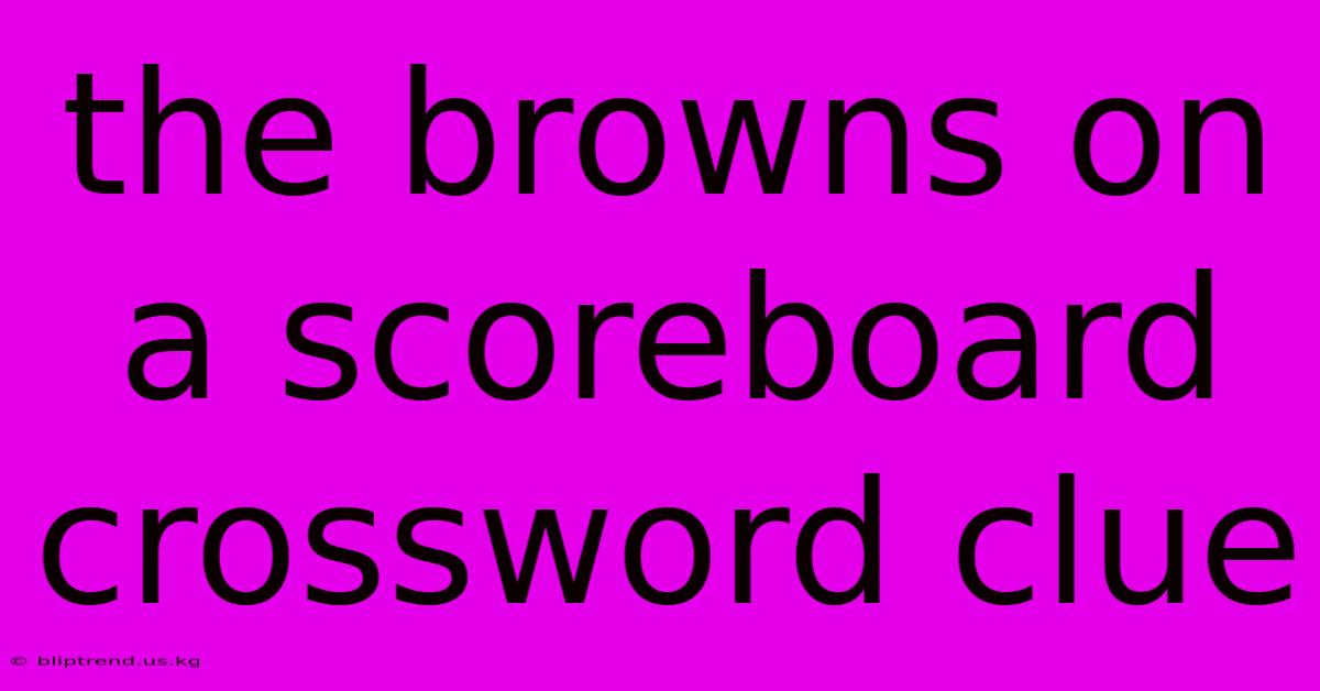 The Browns On A Scoreboard Crossword Clue