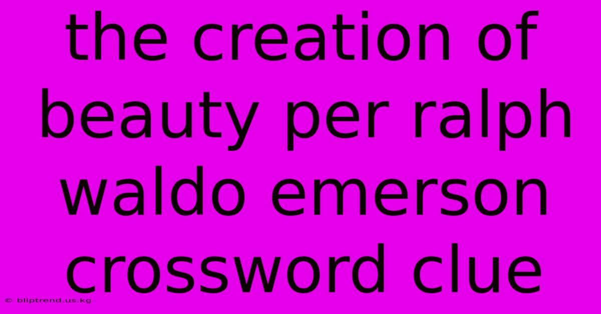 The Creation Of Beauty Per Ralph Waldo Emerson Crossword Clue