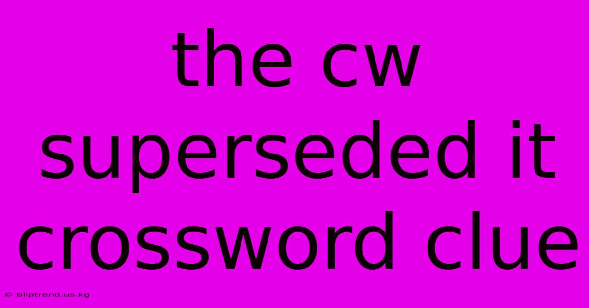 The Cw Superseded It Crossword Clue