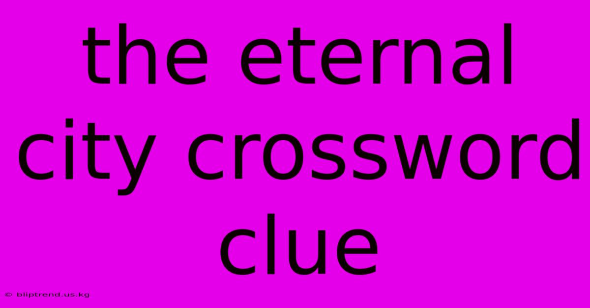 The Eternal City Crossword Clue