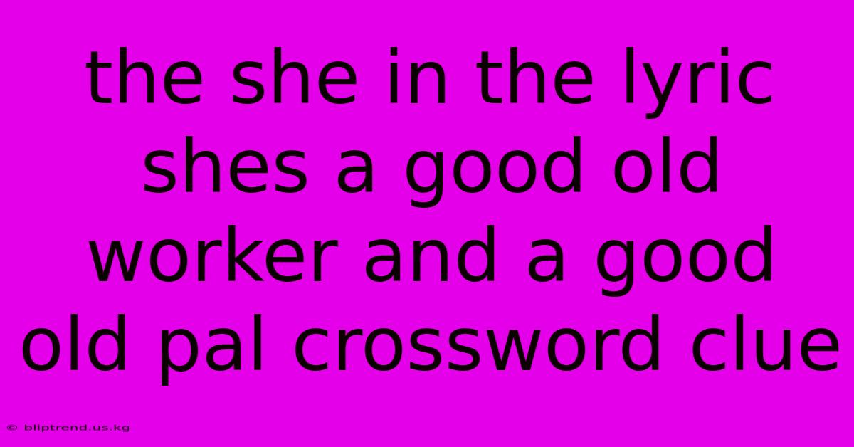 The She In The Lyric Shes A Good Old Worker And A Good Old Pal Crossword Clue