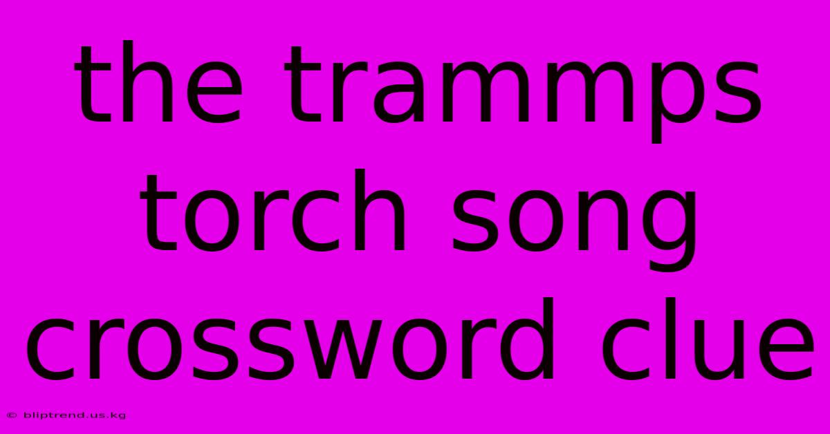 The Trammps Torch Song Crossword Clue