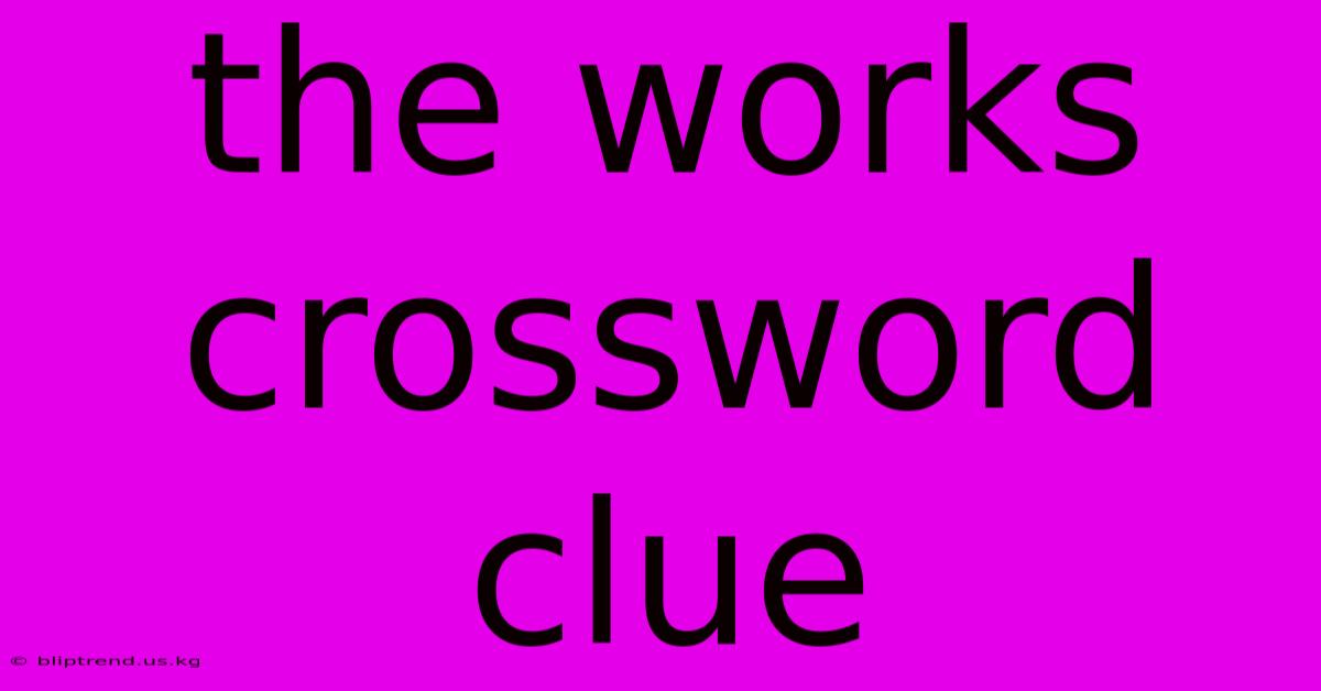 The Works Crossword Clue