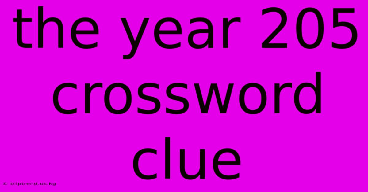 The Year 205 Crossword Clue