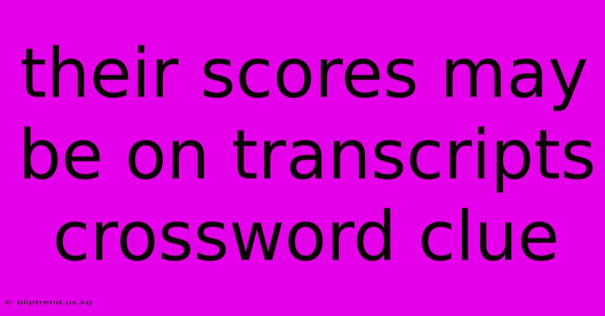 Their Scores May Be On Transcripts Crossword Clue