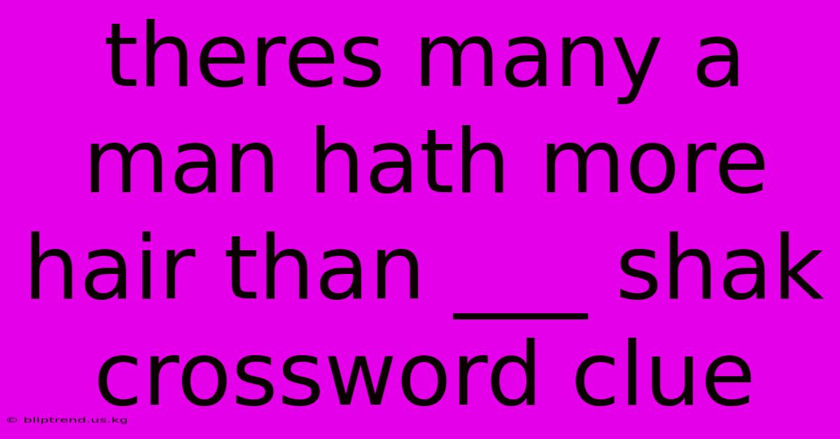 Theres Many A Man Hath More Hair Than ___ Shak Crossword Clue