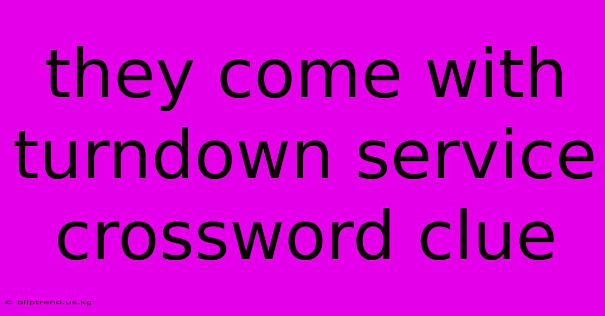 They Come With Turndown Service Crossword Clue