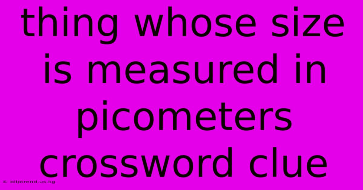 Thing Whose Size Is Measured In Picometers Crossword Clue