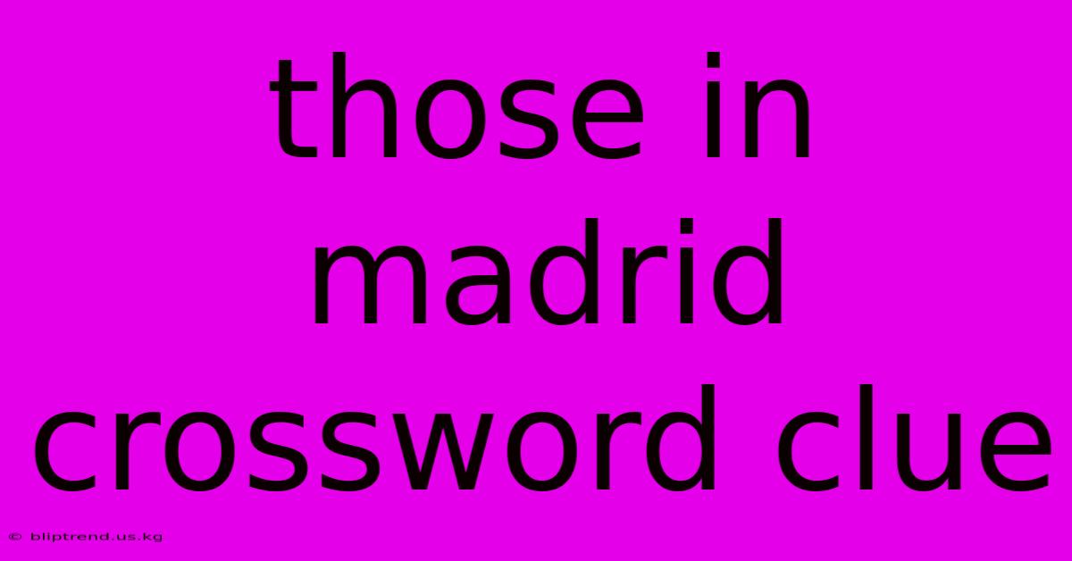 Those In Madrid Crossword Clue