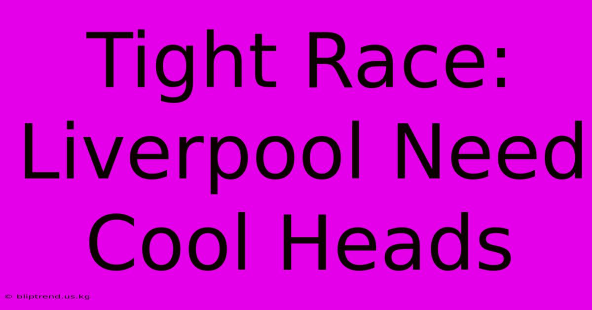 Tight Race: Liverpool Need Cool Heads