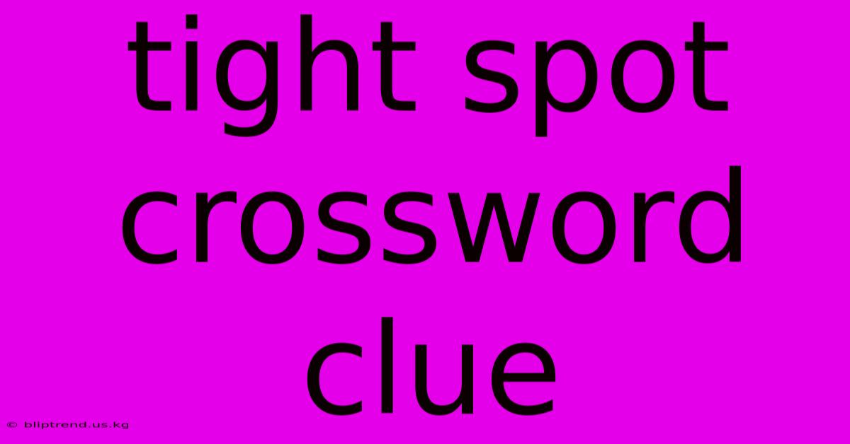 Tight Spot Crossword Clue