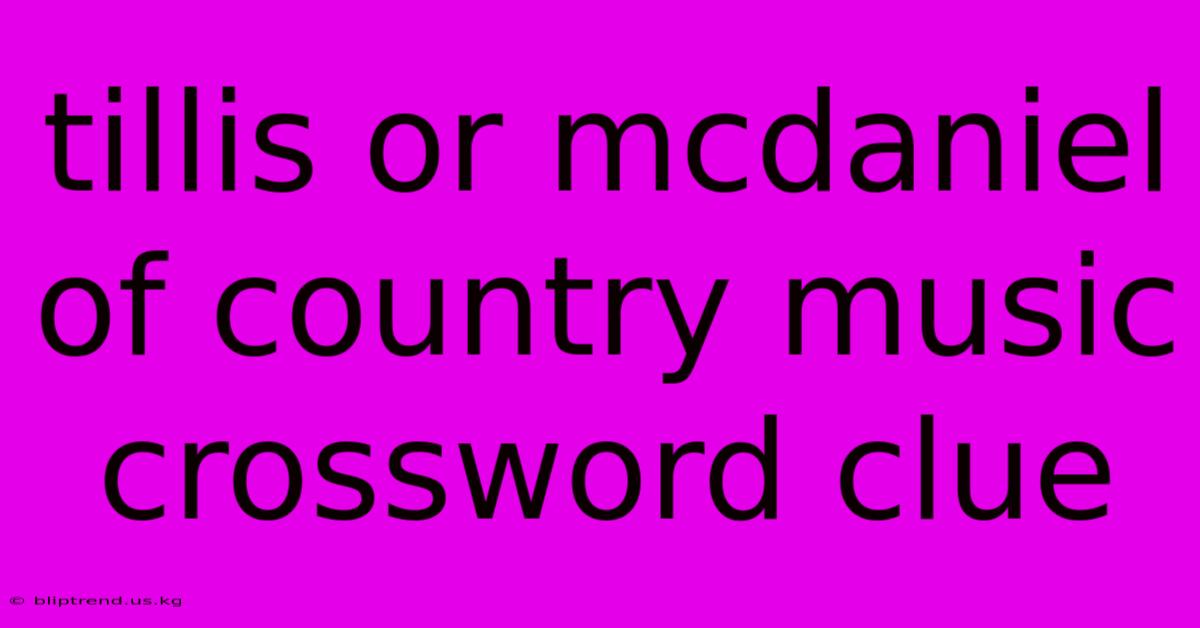 Tillis Or Mcdaniel Of Country Music Crossword Clue